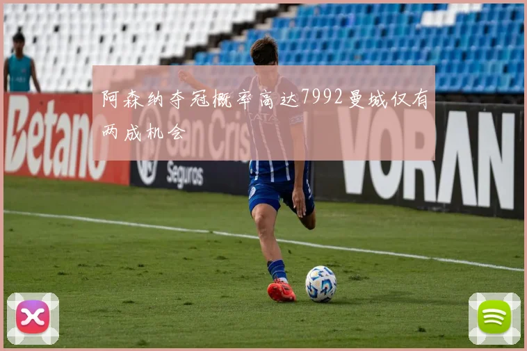 阿森纳夺冠概率高达7992曼城仅有两成机会