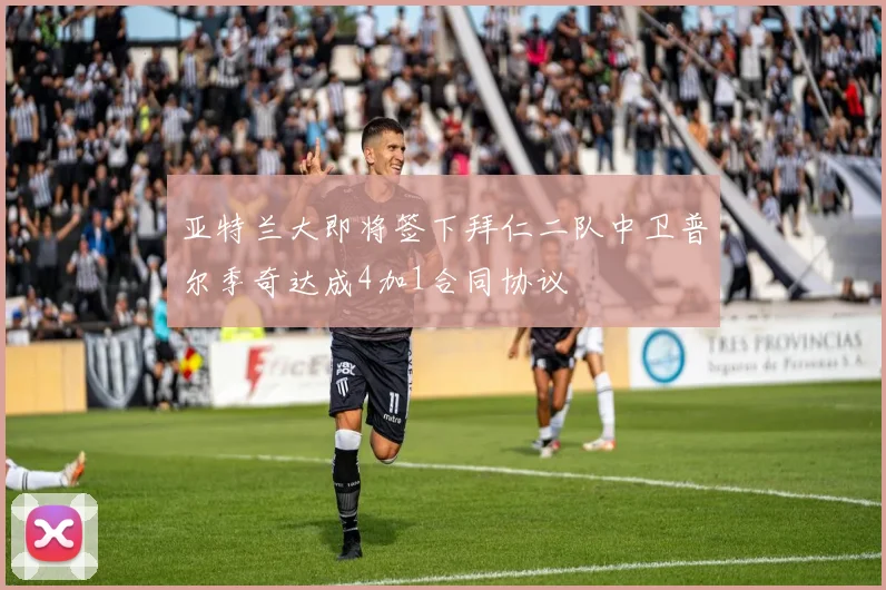 亚特兰大即将签下拜仁二队中卫普尔季奇达成4加1合同协议